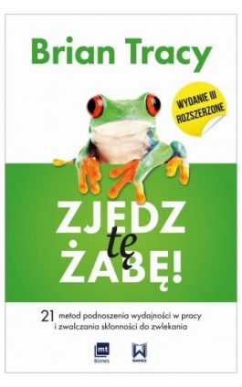 Zjedz tę żabę! 21 metod podnoszenia wydajności w pracy i zwalczania skłonności do zwlekania - Brian Tracy - Ebook - 978-83-8087-666-8