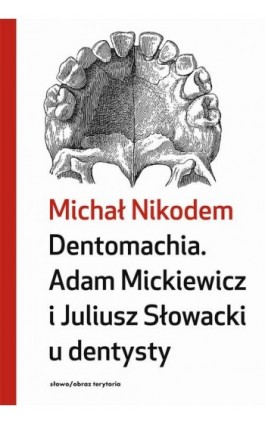 Dentomachia. Adam Mickiewicz i Juliusz Słowacki u dentysty - Michał Nikodem - Ebook - 978-83-8325-144-8