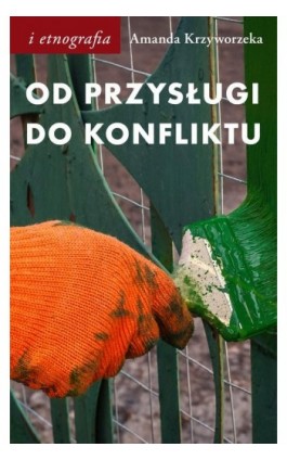 Od przysługi do konfliktu. Antropologiczne spojrzenie na pracę - Amanda Krzyworzeka - Ebook - 978-83-8325-153-0