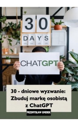 30-dniowe wyzwanie: zbuduj markę osobistą z ChatGPT - Przemysław Gmerek - Ebook - 978-83-68325-84-3