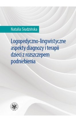 Logopedyczno-lingwistyczne aspekty diagnozy i terapii dzieci z rozszczepem podniebienia - Natalia Siudzińska - Ebook - 978-83-235-6550-5