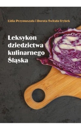 Leksykon dziedzictwa kulinarnego Śląska - Lidia Przymuszała - Ebook - 978-83-8332-041-0