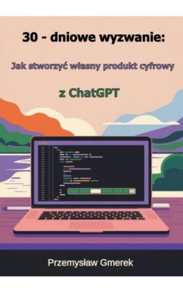 30-dniowe wyzwanie: jak stworzyć własny produkt cyfrowy z ChatGPT - Przemysław Gmerek - Ebook - 978-83-68325-90-4