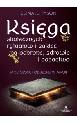 Księga skutecznych rytuałów i zaklęć na ochronę, zdrowie i bogactwo - Donald Tyson - Ebook - 978-83-8301-776-1