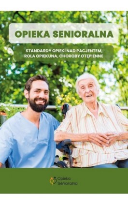 Opieka senioralna. Standardy opieki na pacjentem, rola opiekuna, choroby otępienne - Praca zbiorowa - Ebook - 978-83-8344-871-8