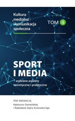 Sport i media – wybrane aspekty teoretyczne i praktyczne. Kultura medialna i komunikacja społeczna, tom 4 - Ebook - 978-83-8018-677-4