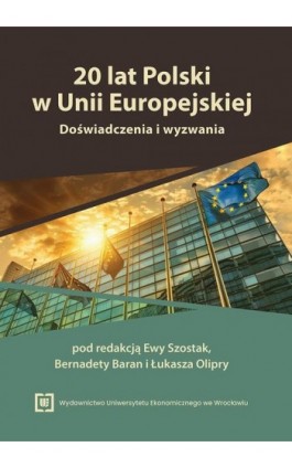 20 lat Polski w Unii Europejskiej. Doświadczenia i wyzwania. Księga jubileuszowa Profesor Ewy Pancer-Cybulskiej - Ebook - 978-83-67899-84-0