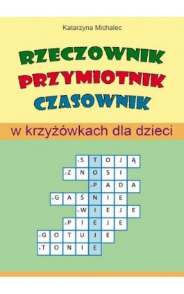 Rzeczownik, przymiotnik, czasownik w krzyżówkach dla dzieci - Katarzyna Michalec - Ebook - 978-83-8166-455-4