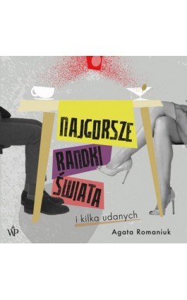 Najgorsze randki świata i kilka udanych - Agata Romaniuk - Audiobook - 9788368263343