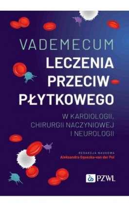 Vademecum leczenia przeciwpłytkowego w kardiologii, chirurgii naczyniowej i neurologii - Ebook - 978-83-01-23990-9