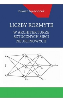 Liczby rozmyte w architekturze sztucznych sieci neuronowych - Łukasz Apiecionek - Ebook - 978-83-8018-658-3