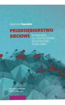 Przedsiębiorstwo sieciowe wyzwaniem dla współczesnej ekonomicznej teorii firmy - Katarzyna Szortyka - Ebook - 978-83-231-5778-6