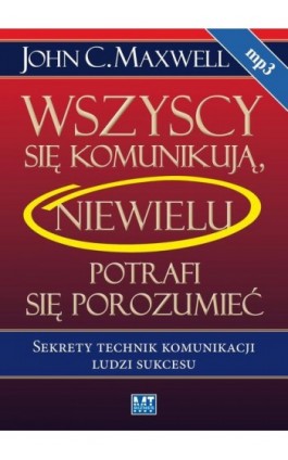 Wszyscy się komunikują, niewielu potrafi się porozumieć - John C. Maxwell - Audiobook - 978-83-7746-386-4