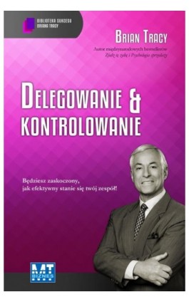 Delegowanie &amp; kontrolowanie - Brian Tracy - Ebook - 978-83-7746-662-9