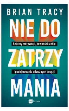 Nie do zatrzymania. Sekrety motywacji, pewności siebie i podejmowania odważnych decyzji - Brian Tracy - Ebook - 978-83-8231-451-9