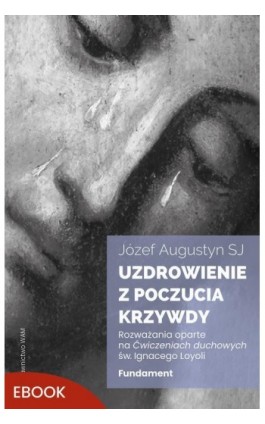 Uzdrowienie z poczucia krzywdy. Fundament - Józef Augustyn - Ebook - 978-83-277-4339-8