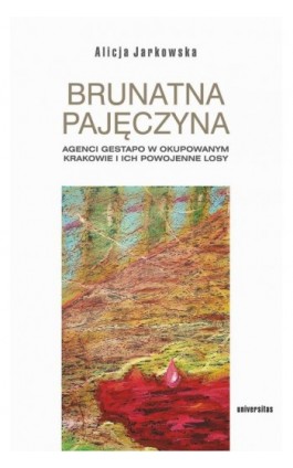 Brunatna pajęczyna. Agenci Gestapo w okupowanym Krakowie i ich powojenne losy - Alicja Jarkowska - Ebook - 978-83-242-6822-1