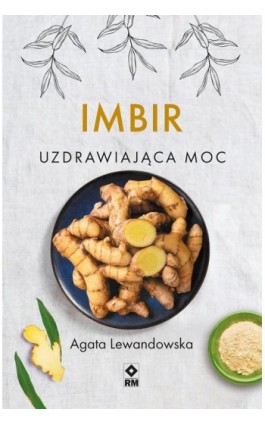 Im­bir. Uzdra­wia­jąca moc - Agata Lewandowska - Ebook - 978-83-7147-147-6