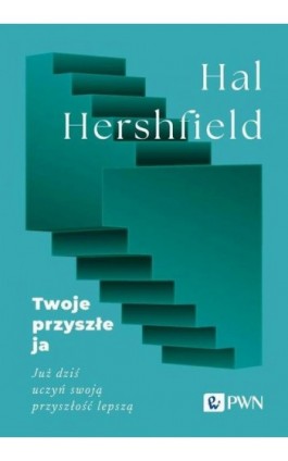 Twoje przyszłe ja. Już dziś uczyń swoją przyszłość lepszą - Hal Hershfield - Ebook - 978-83-01-23922-0