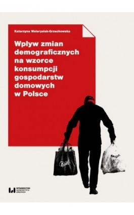 Wpływ zmian demograficznych na wzorce konsumpcji gospodarstw domowych w Polsce - Katarzyna Walerysiak-Grzechowska - Ebook - 978-83-8331-656-7