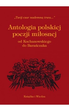 ANTOLOGIA POLSKIEJ POEZJI MIŁOSNEJ OD KOCHANOWSKIEGO DO BARAŃCZAKA - Jan Marx - Ebook - 978-83-051-3728-7