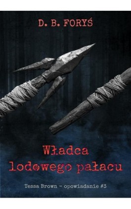 Władca lodowego pałacu - opowiadanie #3 - D. B. Foryś - Ebook - 978-83-974066-0-5