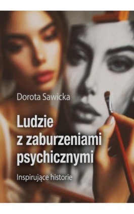 Ludzie z zaburzeniami psychicznymi Inspirujące historie - Dorota Sawicka - Ebook - 978-83-974067-4-2