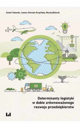 Determinanty logistyki w dobie zrównoważonego rozwoju przedsiębiorstw - Daniel Tokarski - Ebook - 978-83-8331-604-8