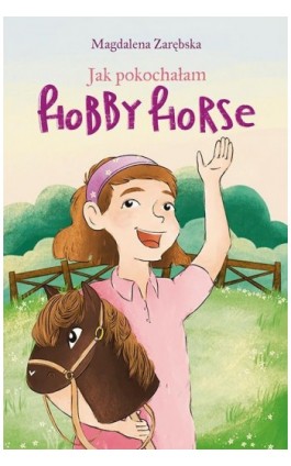 Jak pokochałam hobby horse - Magdalena Zarębska - Ebook - 978-83-7551-830-6