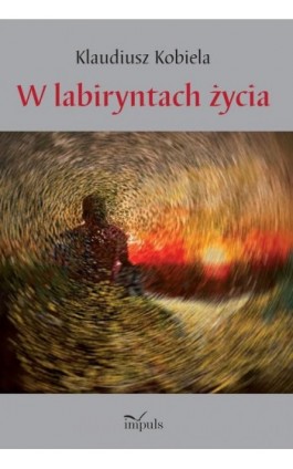 W labiryntach życia - Klaudiusz Kobiela - Ebook - 978-83-8294-402-0