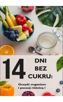 14 dni bez cukru: oczyść organizm i poczuj różnicę! - Przemysław Gmerek - Ebook - 978-83-68415-06-3