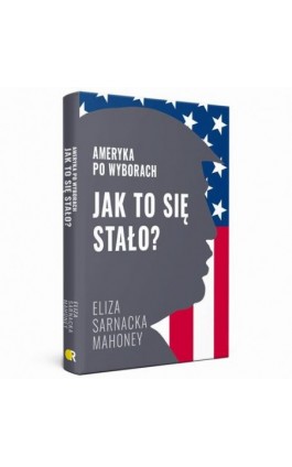 Jak to się stało? Ameryka po wyborach - Eliza Sarnacka-Mahoney - Ebook - 978-83-67220-32-3