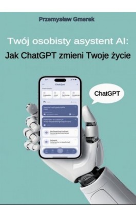 Twój osobisty asystent AI: Jak ChatGPT zmieni Twoje życie - Przemysław Gmerek - Ebook - 978-83-68415-04-9