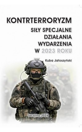 KONTRTERRORYZM. SIŁY SPECJALNE. DZIAŁANIA WYDARZENIA W 2023 ROKU - Kuba Jałoszyński - Ebook - 978-83-7462-895-2