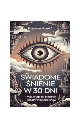 Świadome śnienie w 30 dni: Twoja droga do przejęcia władzy w świecie snów - Przemysław Gmerek - Ebook - 978-83-68415-02-5