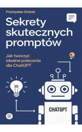 Sekrety skutecznych promptów: Jak tworzyć idealne polecenia dla ChatGPT - Przemysław Gmerek - Ebook - 978-83-68325-98-0