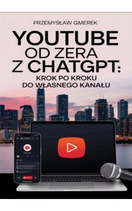 YouTube od zera z ChatGPT: Krok po kroku do własnego kanału - Przemysław Gmerek - Ebook - 978-83-68415-12-4