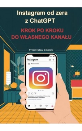 Instagram od zera z ChatGPT: Krok po kroku do własnego kanału - Przemysław Gmerek - Ebook - 978-83-68415-08-7