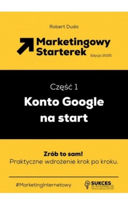 Marketingowy Starterek. Edycja 2025. Część 1. Konto Google na start - Robert Duda - Ebook - 978-83-971580-2-3