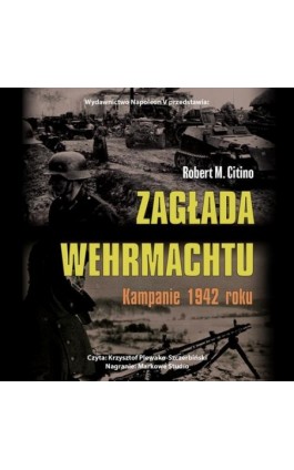 Zagłada Wehrmachtu. Kampanie 1942 roku - Robert M. Citino - Audiobook - 978-83-7889-008-9