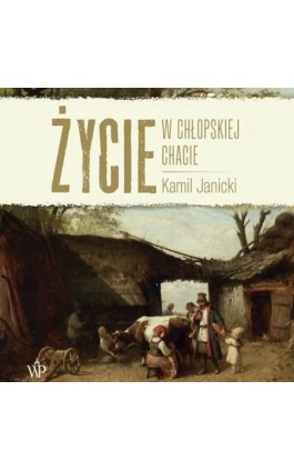 Życie w chłopskiej chacie - Kamil Janicki - Audiobook - 9788368263800