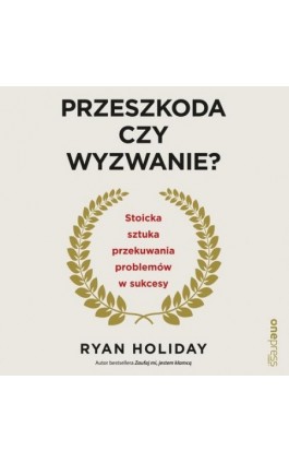 Przeszkoda czy wyzwanie? Stoicka sztuka przekuwania problemów w sukcesy - Ryan Holiday - Audiobook - 978-83-289-2112-2