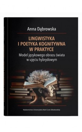 Lingwistyka i poetyka kognitywna w praktyce. Model językowego obrazu świata w ujęciu hybrydowym - Anna Dąbrowska - Ebook - 978-83-227-9852-2