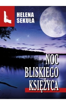 Noc bliskiego księżyca - Helena Sekuła - Ebook - 978-83-67562-06-5