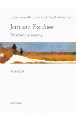 Mimo wszystko chwal tak bądź wdzięczny Poprzednie sezony Wiersze - Janusz Szuber - Ebook - 978-83-242-6591-6