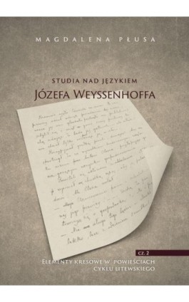 Studia nad językiem Józefa Weyssenhoffa, cz. 2. Elementy kresowe w powieściach cyklu litewskiego - Magdalena Płusa - Ebook - 978-83-8377-001-7