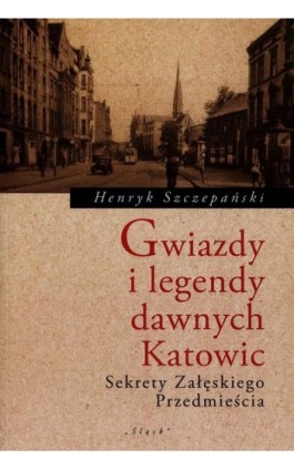 Gwiazdy i legendy dawnych Katowic - Henryk Szczepański - Ebook - 978-83-8183-251-9