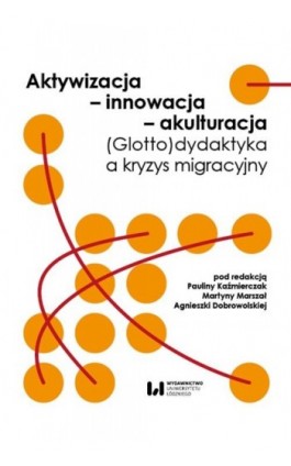 Aktywizacja – innowacja – akulturacja. (Glotto)dydaktyka a kryzys migracyjny - Ebook - 978-83-8331-664-2