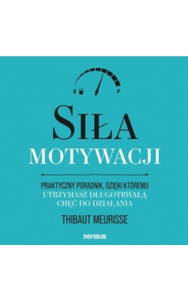 Siła motywacji. Praktyczny poradnik, dzięki któremu utrzymasz długotrwałą chęć do działania - Thibaut Meurisse - Audiobook - 978-83-289-0579-5