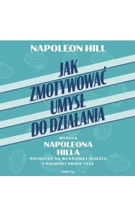 Jak zmotywować umysł do działania według Napoleona Hilla. Pozostań na właściwej ścieżce i osiągnij swoje cele - Napoleon Hill - Audiobook - 978-83-289-2541-0